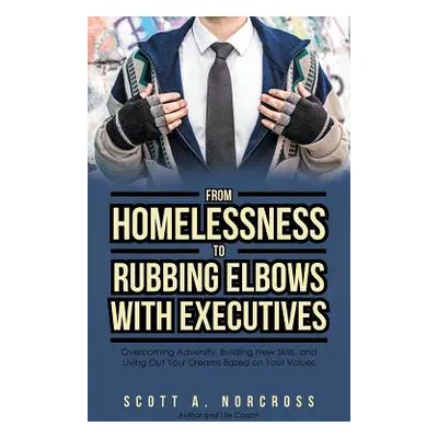 "From Homelessness to Rubbing Elbows with Executives: Overcoming Adversity, Building New Skills,