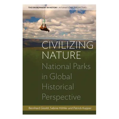 "Civilizing Nature: National Parks in Global Historical Perspective" - "" ("Gissibl Bernhard")