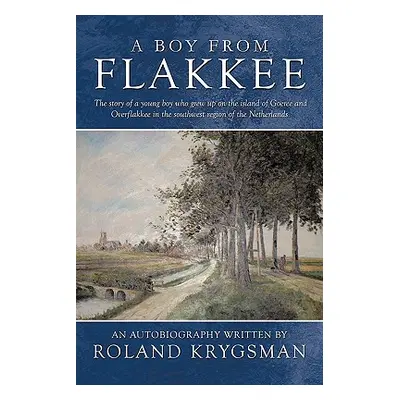 "A Boy from Flakkee: The Story of a Young Boy Who Grew Up on the Island of Goeree and Overflakke