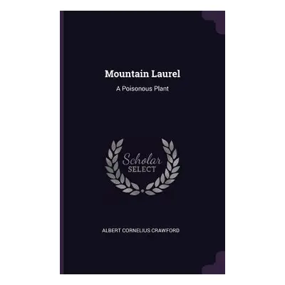 "Mountain Laurel: A Poisonous Plant" - "" ("Crawford Albert Cornelius")