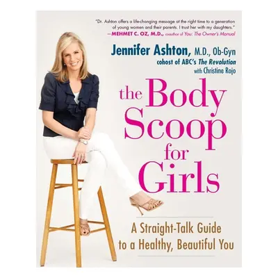 "The Body Scoop for Girls: A Straight-Talk Guide to a Healthy, Beautiful You" - "" ("Ashton Jenn