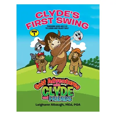 "Clyde's First Swing: Teaching Kids Age 2-5 to Learn and Enjoy Golf" - "" ("Albaugh Med Pga")