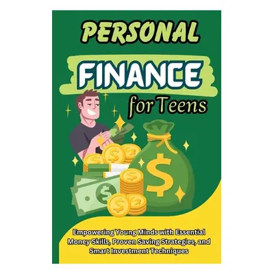 "Personal Finance for Teens: Empowering Young Minds with Essential Money Skills, Proven Saving S