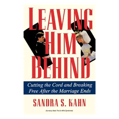 "Leaving Him Behind: Cutting the Cord and Breaking Free After the Marriage Ends" - "" ("Kahn San