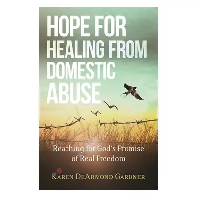 "Hope for Healing from Domestic Abuse: Reaching for God's Promise of Real Freedom" - "" ("DeArmo