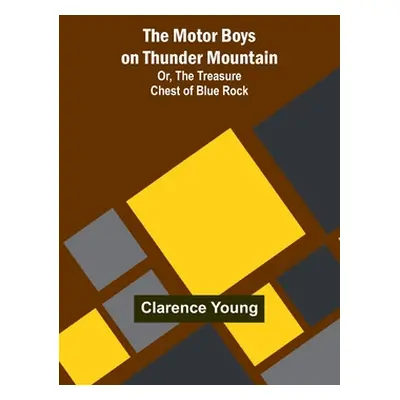 "The Motor Boys on Thunder Mountain; Or, The Treasure Chest of Blue Rock" - "" ("Young Clarence"