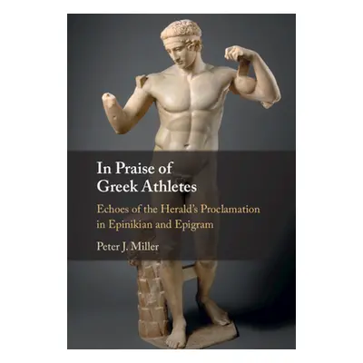 "In Praise of Greek Athletes: Echoes of the Herald's Proclamation in Epinikian and Epigram" - ""