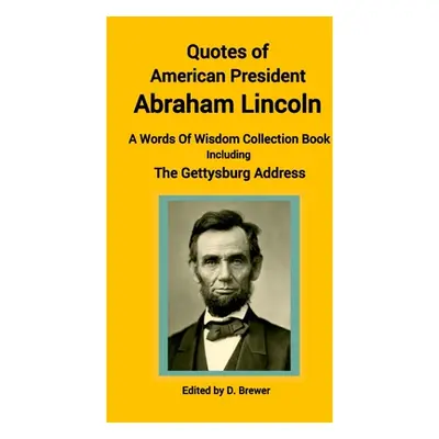 "Quotes of American President Abraham Lincoln, A Words of Wisdom Collection Book, Including The 