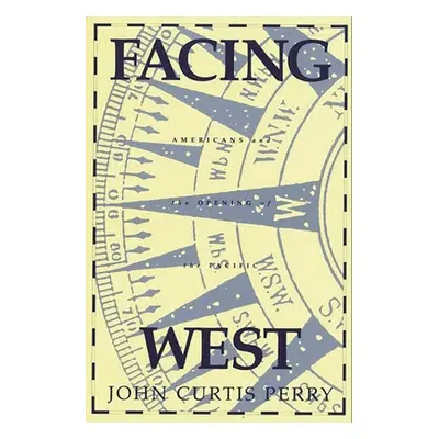 "Facing West: Americans and the Opening of the Pacific" - "" ("Perry John C.")