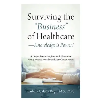 "Surviving the Business" of Healthcare - Knowledge is Power! A Unique Perspective from a 4th Gen