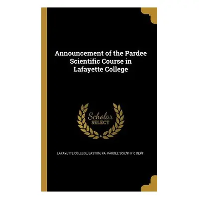 "Announcement of the Pardee Scientific Course in Lafayette College" - "" ("Lafayette College Eas