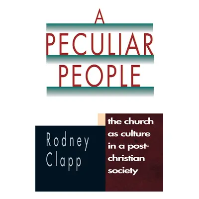 "A Peculiar People: The Church as Culture in a Post-Christian Society" - "" ("Clapp Rodney R. R.