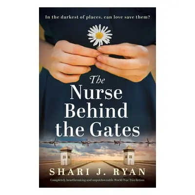 "The Nurse Behind the Gates: Completely heartbreaking and unputdownable World War Two fiction" -