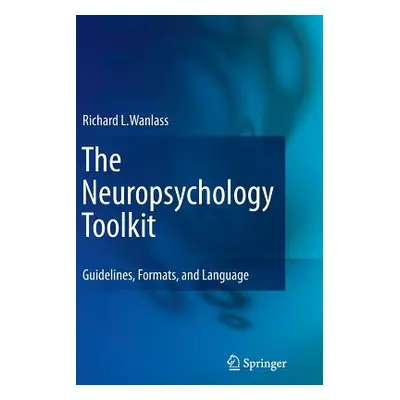 "The Neuropsychology Toolkit: Guidelines, Formats, and Language" - "" ("Wanlass Richard L.")