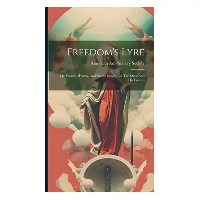 "Freedom's Lyre: Or, Psalms, Hymns, And Sacred Songs, For The Slave And His Friends" - "" ("Soci