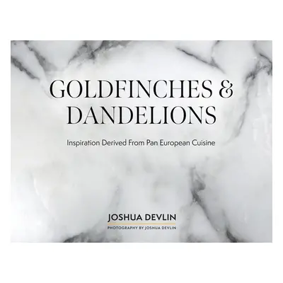 "Goldfinches & Dandelions: Inspiration Derived from Pan European Cuisine" - "" ("Devlin Joshua")