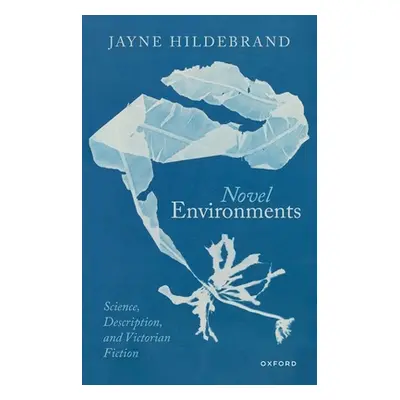 "Novel Environments: Science, Description, and Victorian Fiction" - "" ("Hildebrand Jayne")