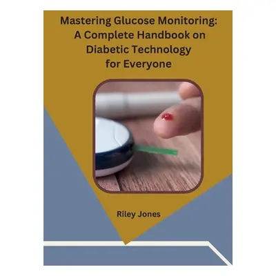 "Mastering Glucose Monitoring: A Complete Handbook on Diabetic Technology for Everyone" - "" ("R