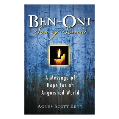 "Ben-Oni: Son of Sorrow: A Message of Hope for an Anguished World" - "" ("Kent Agnes Scott")