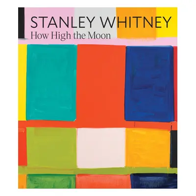 "Stanley Whitney: How High the Moon" - "" ("Whitney Stanley")