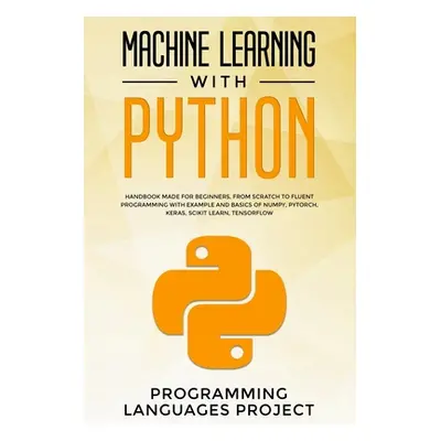 "Machine Learning with Python: Handbook made for beginners, from scratch to fluent programming w