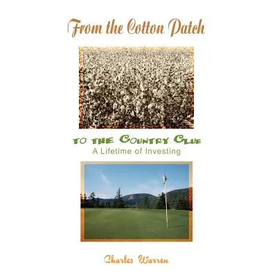 "From the Cotton Patch to the Country Club: A Lifetime of Investing" - "" ("Warren Charles")