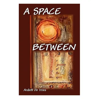 "A Space Between: A Journey of the Spirit" - "" ("De Vries Ardeth")