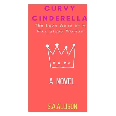 "Curvy Cinderella: The Love Woes of A Plus Sized Woman" - "" ("Allison Shadaria")