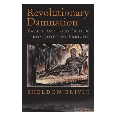 "Revolutionary Damnation: Badiou and Irish Fiction from Joyce to Enright" - "" ("Brivic Sheldon"