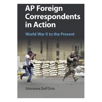 "AP Foreign Correspondents in Action: World War II to the Present" - "" ("Dell'orto Giovanna")