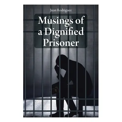 "Musings of a Dignified Prisoner" - "" ("Rodriguez Juan")