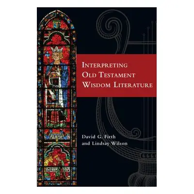 "Interpreting Old Testament Wisdom Literature" - "" ("Firth David G.")