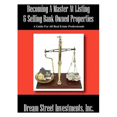 "Becoming A Master At Listing & Selling Bank Owned Properties: A Guide For All Real Estate Profe