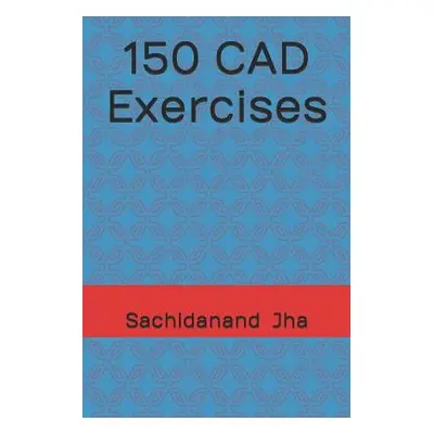 "150 CAD Exercises" - "" ("Jha Sachidanand")