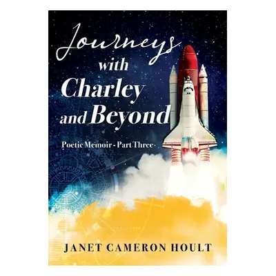 "Journeys with Charley and Beyond: Poetic Memoir - Part Three" - "" ("Hoult Janet Cameron")