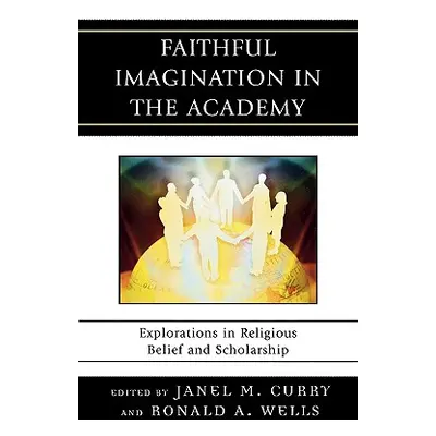 "Faithful Imagination in the Academy: Explorations in Religious Belief and Scholarship" - "" ("C