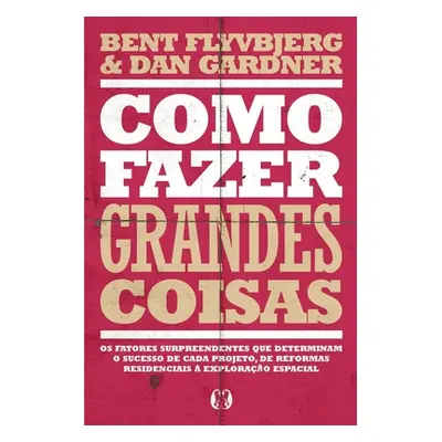 "Como fazer grandes coisas" - "" ("Flyvbjerg Bent Gardner Dan")