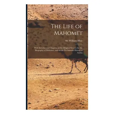 "The Life of Mahomet: With Introductory Chapters on the Original Sources for the Biography of Ma