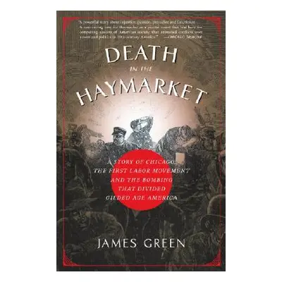 "Death in the Haymarket: A Story of Chicago, the First Labor Movement and the Bombing That Divid