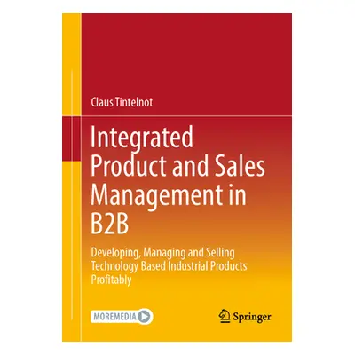 "Integrated Product and Sales Management in B2B: Developing, Managing and Selling Technology Bas