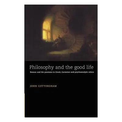 "Philosophy and the Good Life: Reason and the Passions in Greek, Cartesian and Psychoanalytic Et