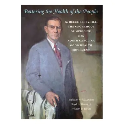 "Bettering the Health of the People: W. Reece Berryhill, the UNC School of Medicine, and the Nor