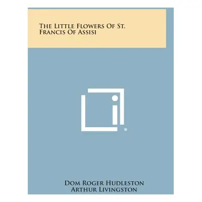 "The Little Flowers of St. Francis of Assisi" - "" ("Hudleston Dom Roger")