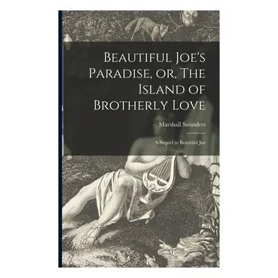 "Beautiful Joe's Paradise, or, The Island of Brotherly Love [microform]: a Sequel to Beautiful J