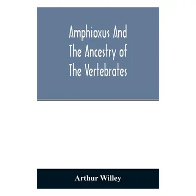 "Amphioxus and the ancestry of the vertebrates" - "" ("Willey Arthur")