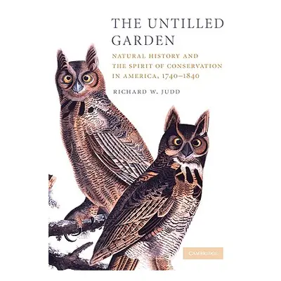 "The Untilled Garden: Natural History and the Spirit of Conservation in America, 1740-1840" - ""