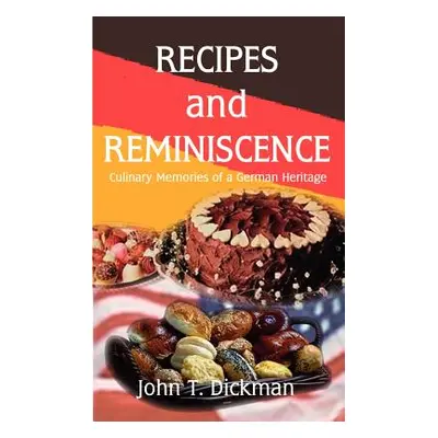 "Recipes and Reminiscence: Culinary Memories of a German Heritage" - "" ("Dickman John T.")