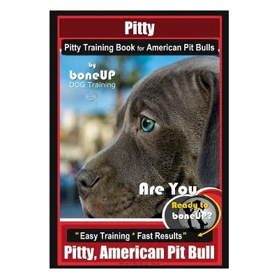 "Pitty, Pitty Training Book for American Pit Bulls By BoneUP DOG Training: Are You Ready to Bone