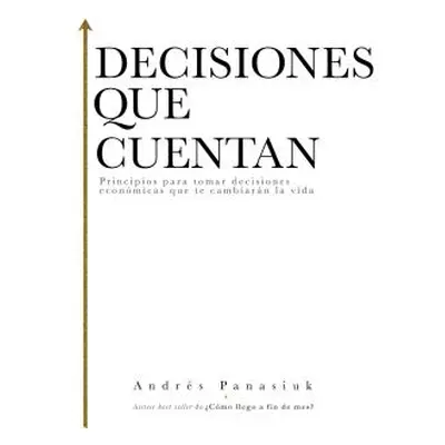 "Decisiones que cuentan: Principios para tomar decisiones econmicas que te cambiarn la vida" - "