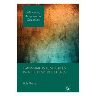 "Transnational Mobilities in Action Sport Cultures" - "" ("Thorpe H.")